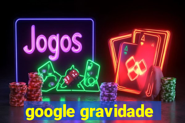 google gravidade